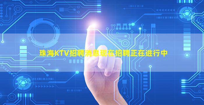 珠海KTV招聘消息现在招聘正在进行中