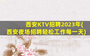 西安KTV招聘2023年(西安夜场招聘轻松工作每一天)